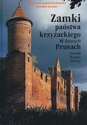 Zamki państwa krzyżackiego w dawnych Prusach. Powiśle, Warmia, Mazury, Olsztyn 2006